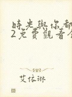 时光与你都很甜2免费观看全集