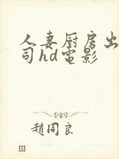 人妻厨房出轨上司hd电影