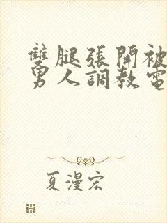 双腿张开被5个男人调教电影