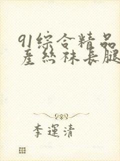 91综合精品国产丝袜长腿久久