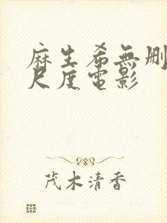 麻生希无删减大尺度电影