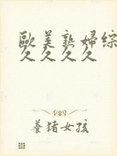 欧美熟妇综合久久久久久