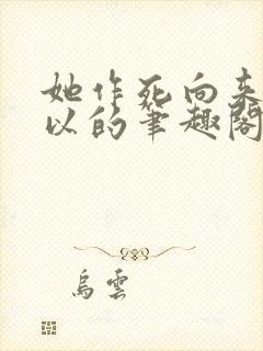 她作死向来很可以的笔趣阁