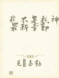 我不是戏神阅读最新章节