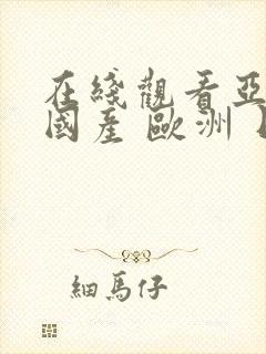 在线观看亚洲 国产 欧洲 日韩