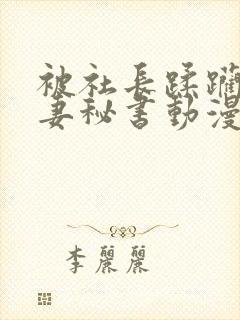 被社长蹂躏的人妻秘书动漫