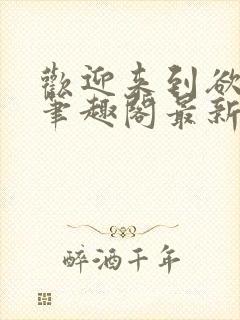 欢迎来到欲之国笔趣阁最新章节