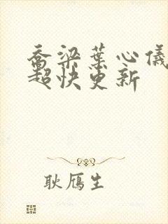 乔梁叶心仪超前超快更新