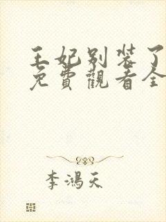 王妃别装了短剧免费观看全集完整版