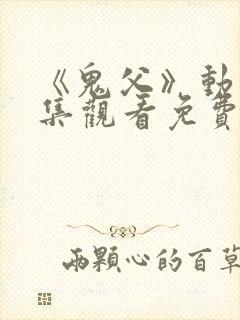 《鬼父》动漫全集观看免费