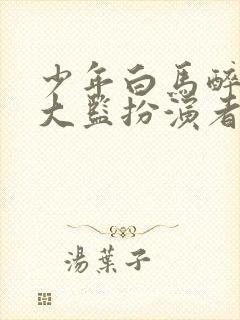 少年白马醉春风大监扮演者