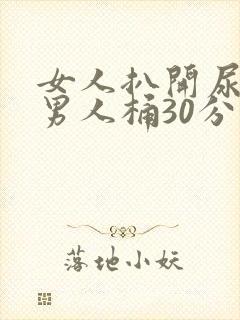 女人扒开尿囗让男人桶30分钟免费