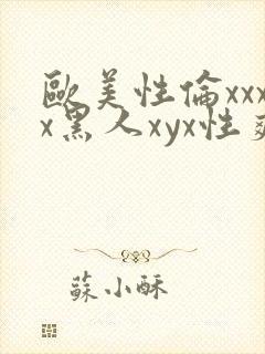 欧美性伦xxxx黑人xyx性爽