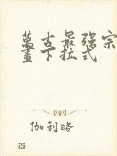 万古最强宗六漫画下拉式