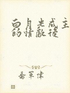 白月光成主角受的情敌后