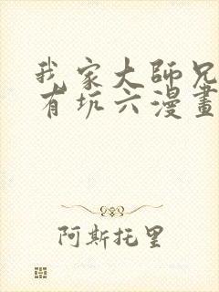 我家大师兄脑子有坑六漫画网免费下拉