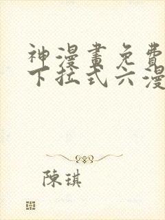 神漫画免费阅读下拉式六漫画