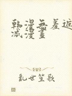 韩漫无羞遮无删减漫画