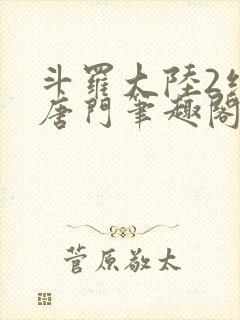 斗罗大陆2绝世唐门笔趣阁无弹窗