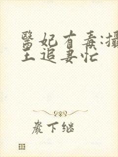 医妃有毒:摄政王追妻忙