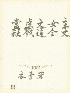 当虐文女主修了杀戮道全文小说