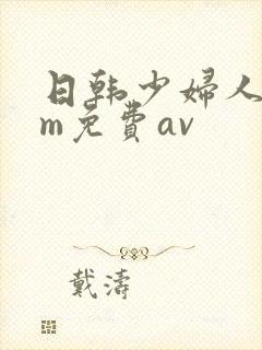日韩少妇人妻sm免费av