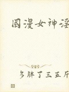国漫女神淫传