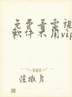 免费看电视剧的软件不用vip的