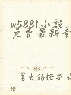 w5881小说免费最新章节更新