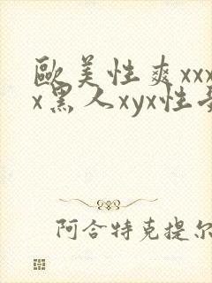 欧美性爽xxxx黑人xyx性受
