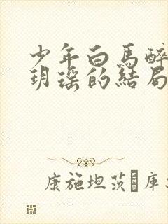 少年白马醉春风玥瑶的结局