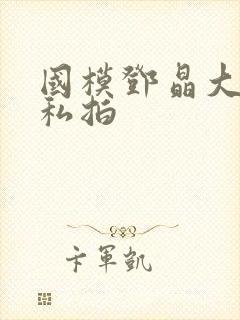 国模邓晶大尺度私拍