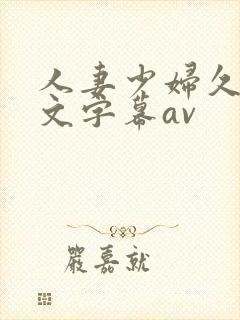 人妻少妇久久中文字幕av