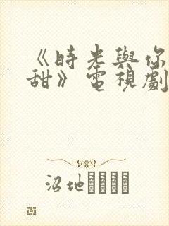 《时光与你都很甜》电视剧