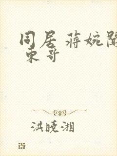 同居 蒋婉闻烬 东哥