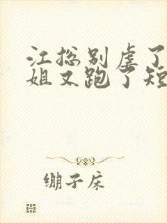 江总别虐了时小姐又跑了短剧全集