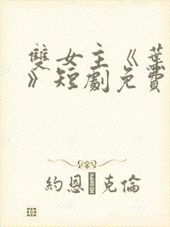 双女主《叶穆1》短剧免费观看