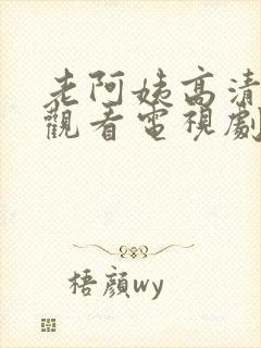 老阿姨高清在线观看电视剧免费版