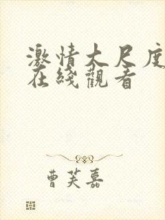 激情大尺度床戏在线观看