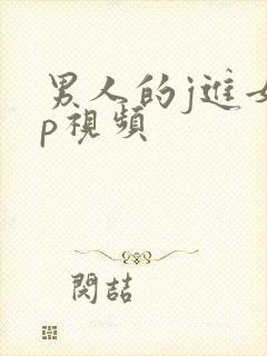 男人的j进女人p视频