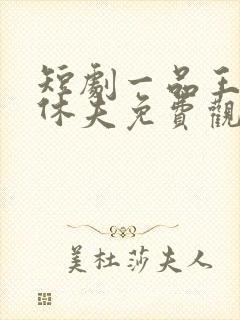 短剧一品王妃要休夫免费观看