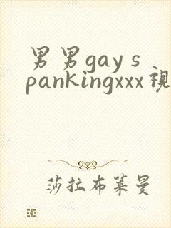 男男gay spankingxxx视频