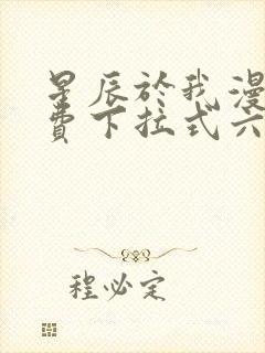 星辰于我漫画免费下拉式六漫画