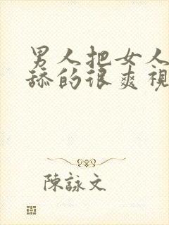 男人把女人下面舔的很爽视频