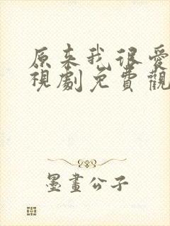 原来我很爱你电视剧免费观看全集高清