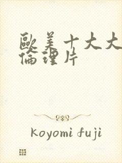 欧美十大大尺度伦理片