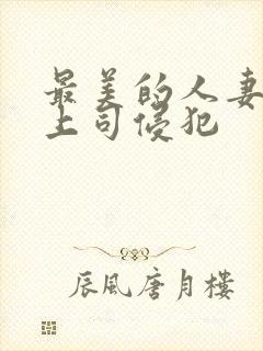 最美的人妻被夫上司侵犯