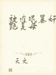 被催眠暴奸的冷艳美母