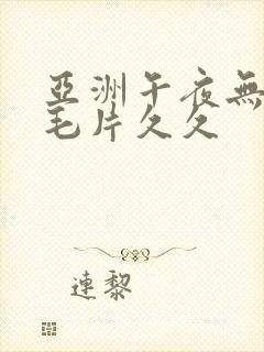 亚洲午夜无av毛片久久