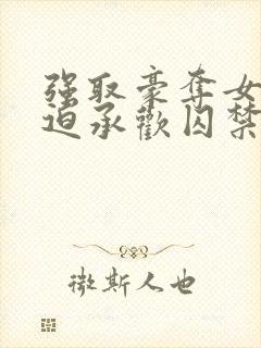 强取豪夺女主被迫承欢囚禁的小说灭